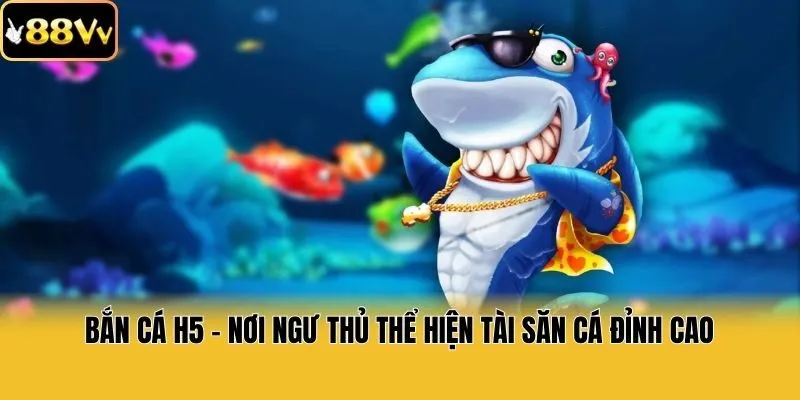 Bắn Cá H5 - Nơi Ngư Thủ Thể Hiện Tài Săn Cá Đỉnh Cao