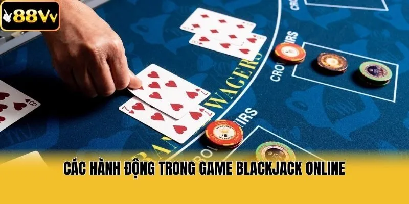 Các hành động trong game Blackjack online