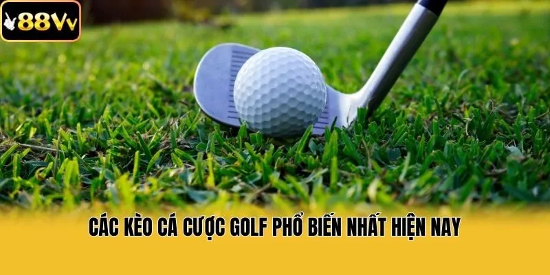 Các kèo cá cược Golf phổ biến nhất hiện nay