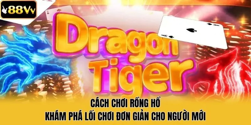 Cách Chơi Rồng Hổ - Khám Phá Lối Chơi Đơn Giản Cho Người Mới