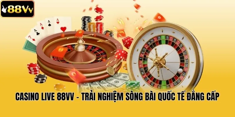 Casino live 88vv - Trải nghiệm sòng bài quốc tế đẳng cấp