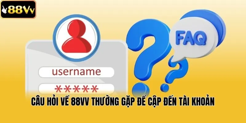 Câu hỏi về 88vv thường gặp đề cập đến tài khoản