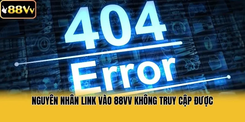 Nguyên nhân link vào 88vv không truy cập được
