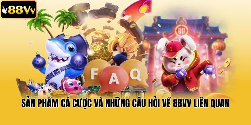 Sản phẩm cá cược và những câu hỏi về 88vv liên quan