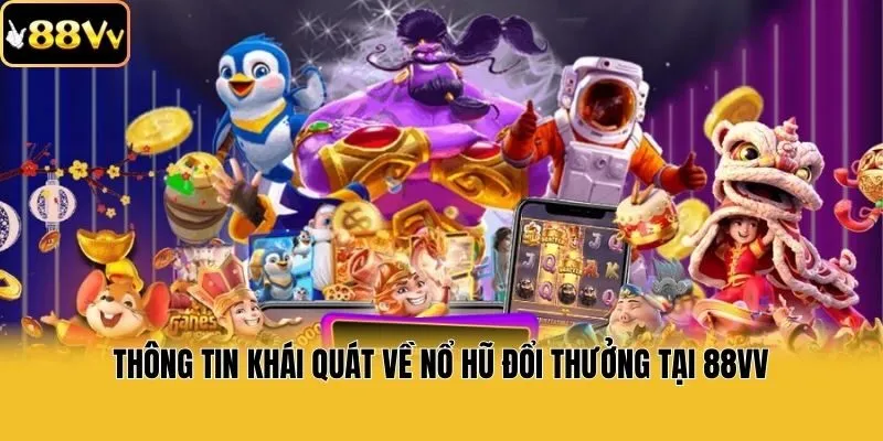 Thông tin khái quát về nổ hũ đổi thưởng tại 88vv