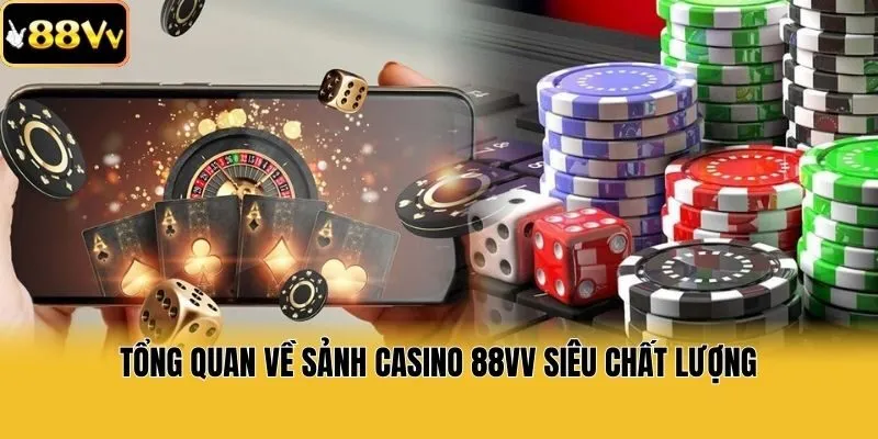 Tổng quan về sảnh casino 88vv siêu chất lượng